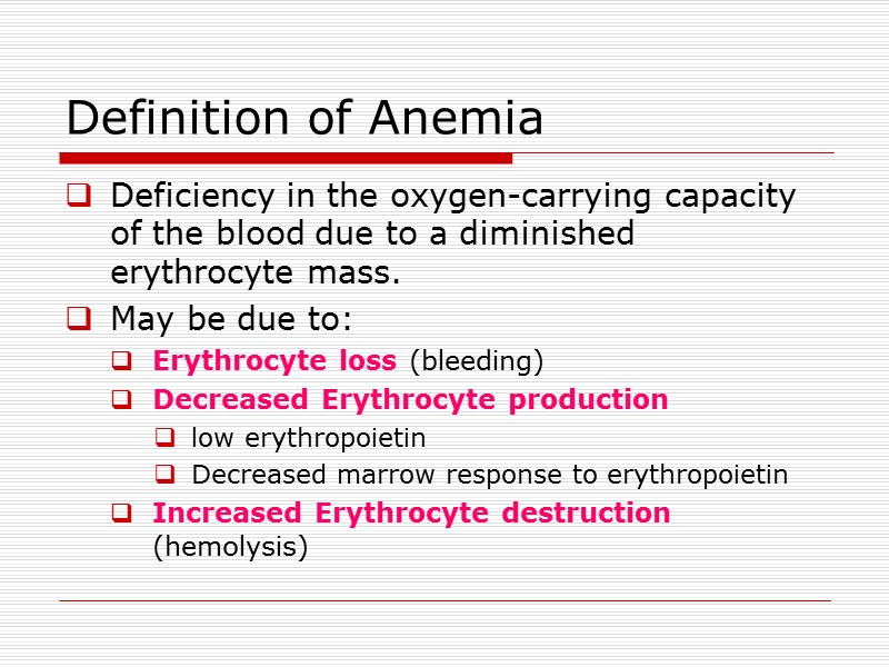 Definition of Anemia  Deficiency in the oxygen-carrying capacity of the blood due to